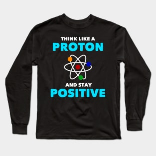 Think Like a Proton Positive Funny Science Chemistry Long Sleeve T-Shirt